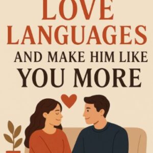HOW TO CREATE LOVE LANGUAGES AND MAKE HIM LIKE YOU MORE