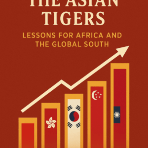 The Rise of the Asian Tigers: Lessons for Africa and the Global South